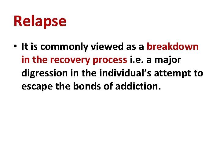 Relapse • It is commonly viewed as a breakdown in the recovery process i.