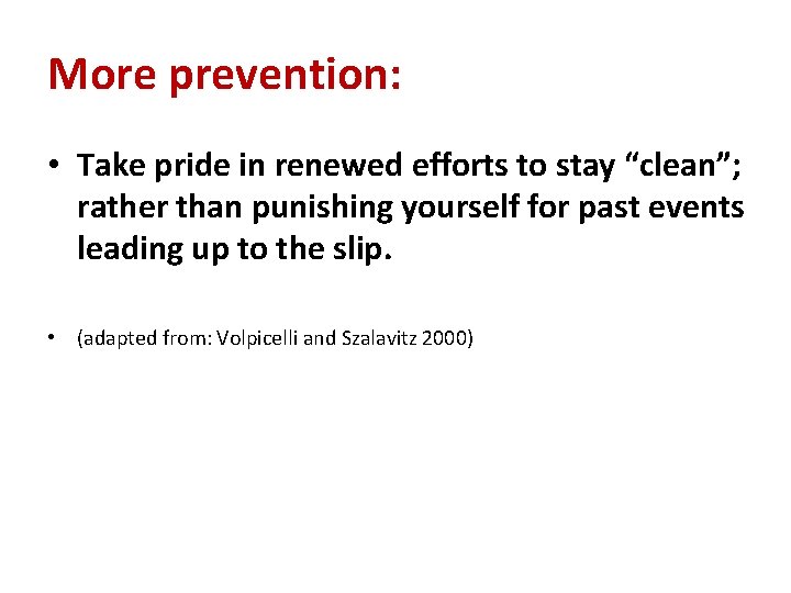 More prevention: • Take pride in renewed efforts to stay “clean”; rather than punishing