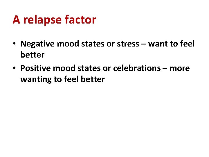 A relapse factor • Negative mood states or stress – want to feel better