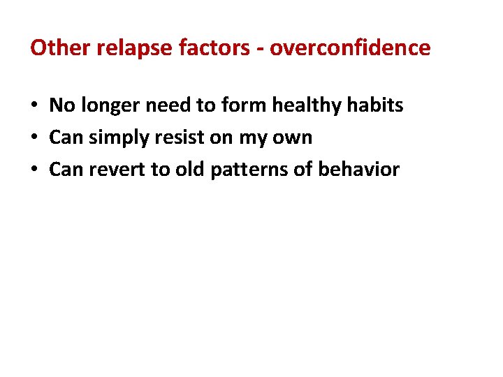 Other relapse factors - overconfidence • No longer need to form healthy habits •