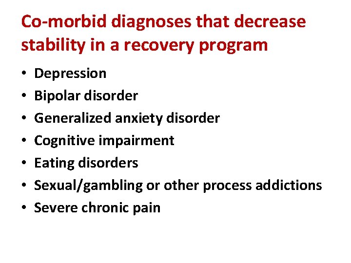 Co-morbid diagnoses that decrease stability in a recovery program • • Depression Bipolar disorder