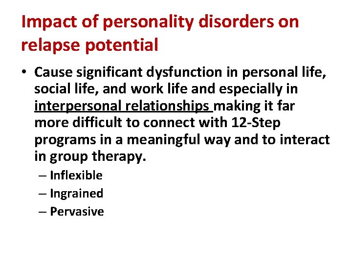Impact of personality disorders on relapse potential • Cause significant dysfunction in personal life,