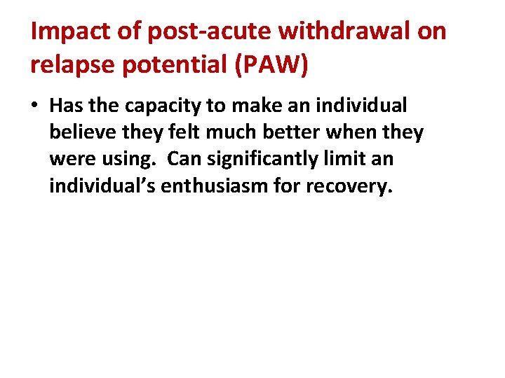 Impact of post-acute withdrawal on relapse potential (PAW) • Has the capacity to make