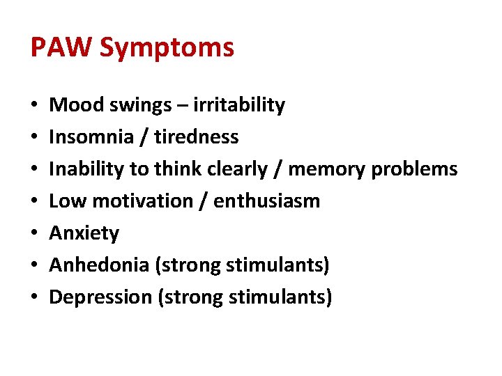 PAW Symptoms • • Mood swings – irritability Insomnia / tiredness Inability to think