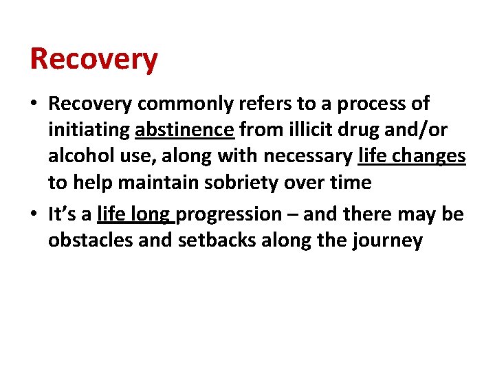 Recovery • Recovery commonly refers to a process of initiating abstinence from illicit drug