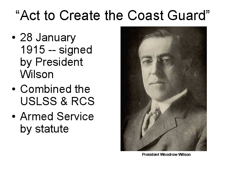 “Act to Create the Coast Guard” • 28 January 1915 -- signed by President