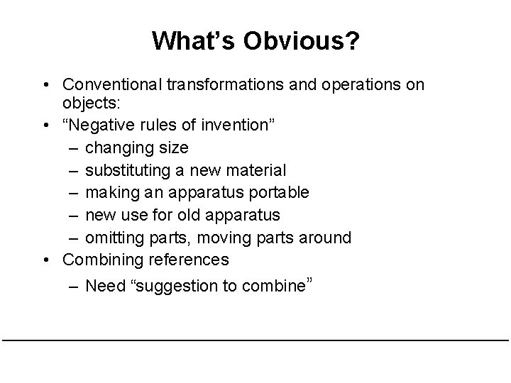 What’s Obvious? • Conventional transformations and operations on objects: • “Negative rules of invention”
