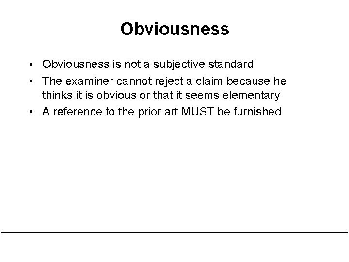 Obviousness • Obviousness is not a subjective standard • The examiner cannot reject a