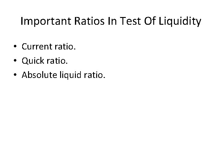 Important Ratios In Test Of Liquidity • Current ratio. • Quick ratio. • Absolute