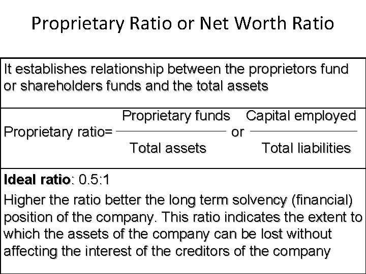 Proprietary Ratio or Net Worth Ratio It establishes relationship between the proprietors fund or