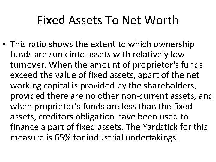 Fixed Assets To Net Worth • This ratio shows the extent to which ownership