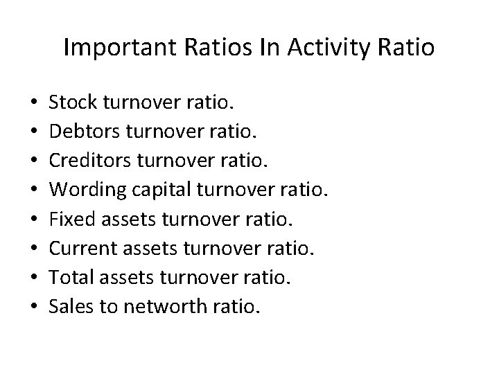 Important Ratios In Activity Ratio • • Stock turnover ratio. Debtors turnover ratio. Creditors