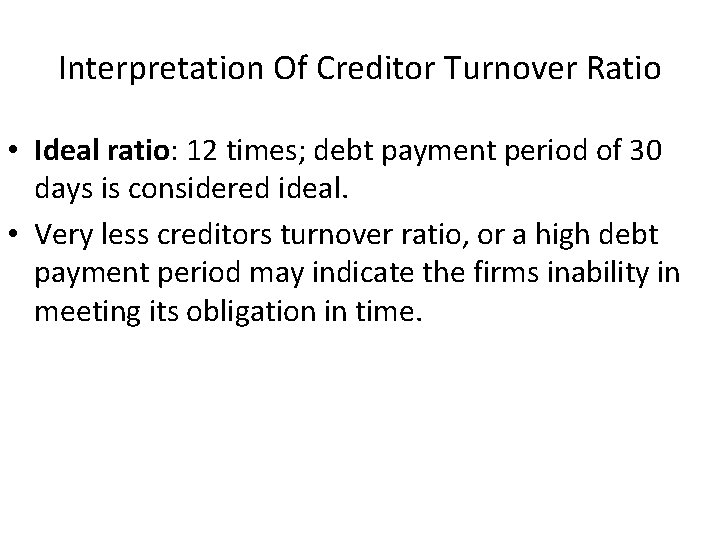 Interpretation Of Creditor Turnover Ratio • Ideal ratio: 12 times; debt payment period of