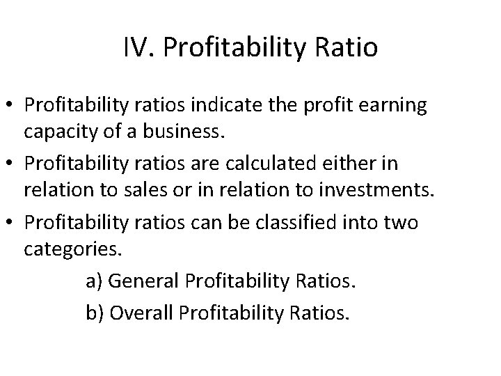 IV. Profitability Ratio • Profitability ratios indicate the profit earning capacity of a business.