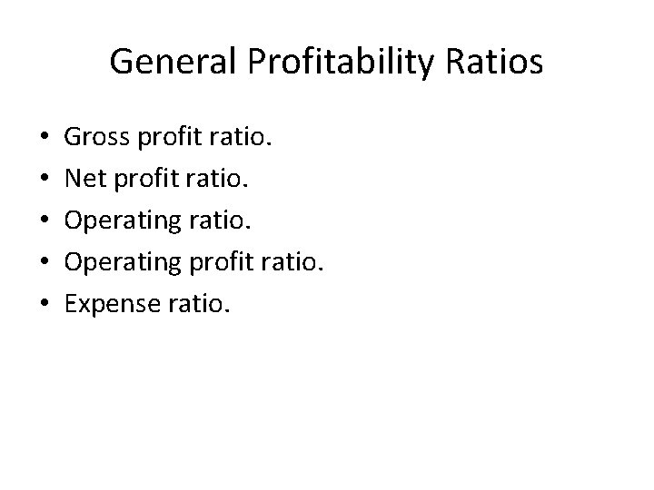 General Profitability Ratios • • • Gross profit ratio. Net profit ratio. Operating profit