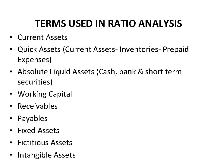 TERMS USED IN RATIO ANALYSIS • Current Assets • Quick Assets (Current Assets- Inventories-