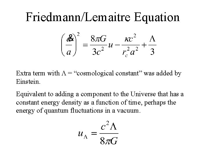 Friedmann/Lemaitre Equation Extra term with = “cosmological constant” was added by Einstein. Equivalent to