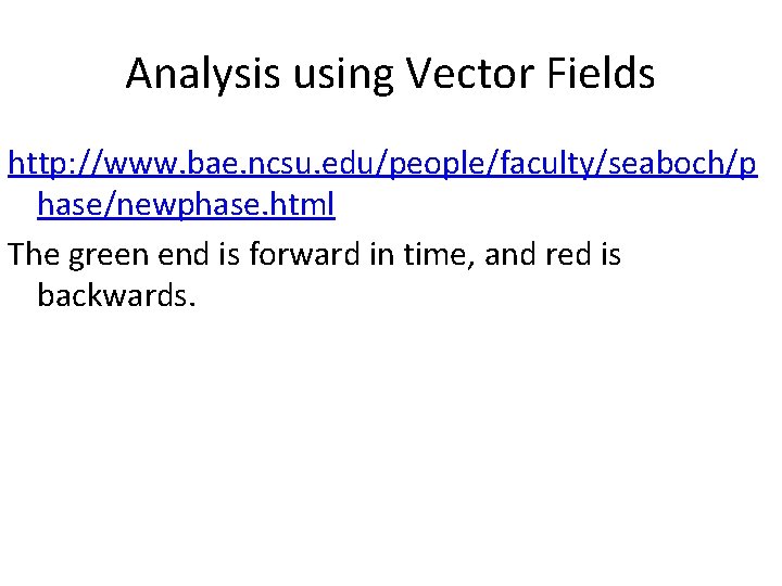 Analysis using Vector Fields http: //www. bae. ncsu. edu/people/faculty/seaboch/p hase/newphase. html The green end
