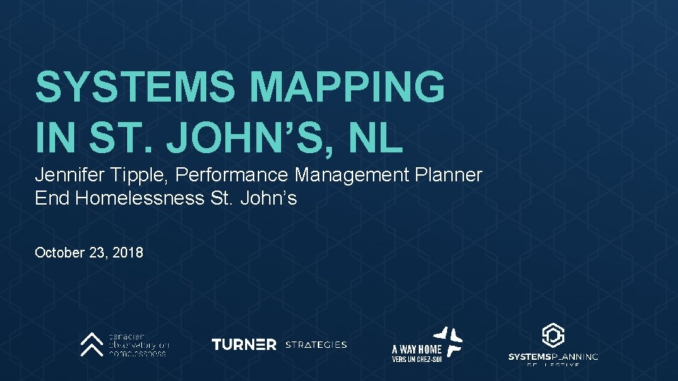 SYSTEMS MAPPING IN ST. JOHN’S, NL Jennifer Tipple, Performance Management Planner End Homelessness St.