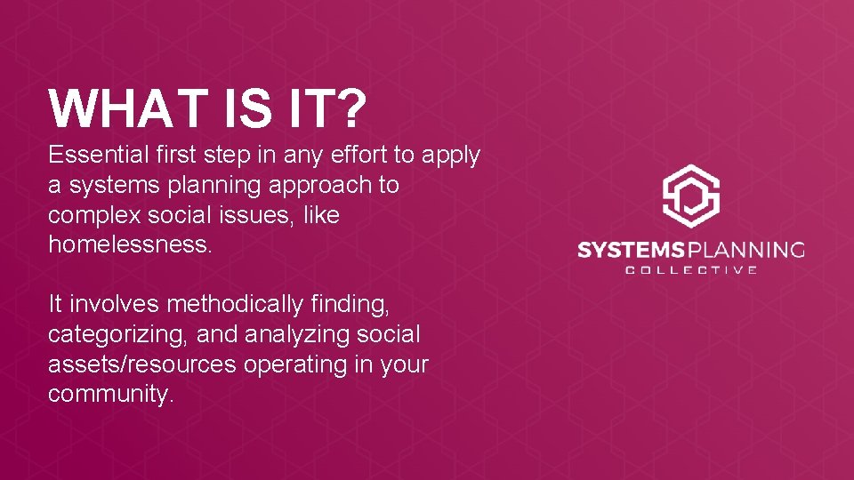 WHAT IS IT? Essential first step in any effort to apply a systems planning