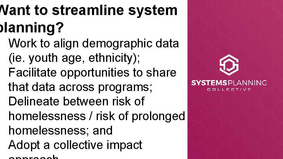 Want to streamline system planning? Work to align demographic data (ie. youth age, ethnicity);