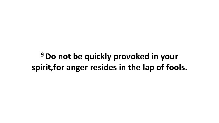 9 Do not be quickly provoked in your spirit, for anger resides in the