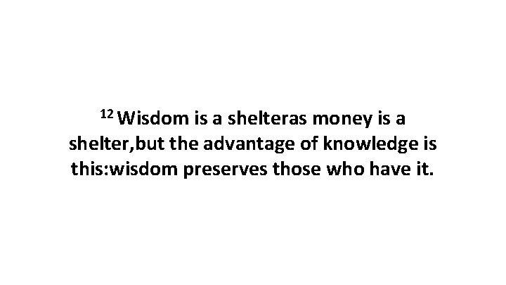 12 Wisdom is a shelteras money is a shelter, but the advantage of knowledge