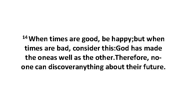 14 When times are good, be happy; but when times are bad, consider this: