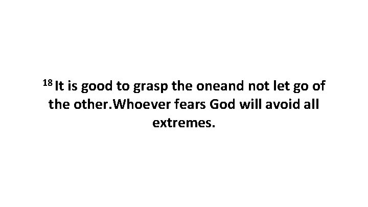 18 It is good to grasp the oneand not let go of the other.