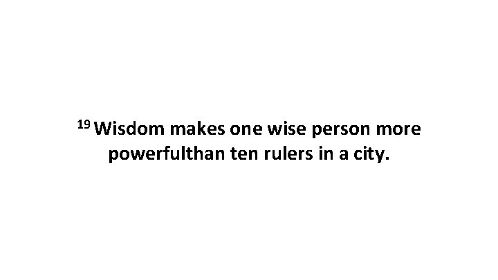 19 Wisdom makes one wise person more powerfulthan ten rulers in a city. 