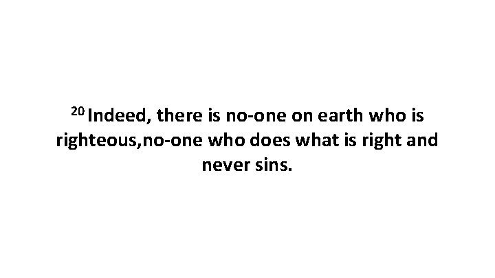 20 Indeed, there is no-one on earth who is righteous, no-one who does what