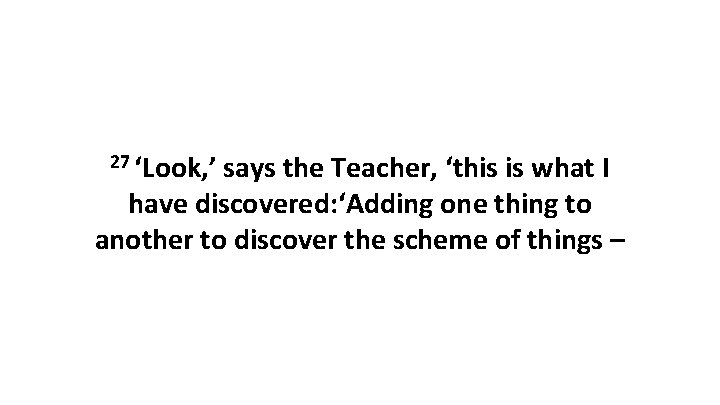 27 ‘Look, ’ says the Teacher, ‘this is what I have discovered: ‘Adding one