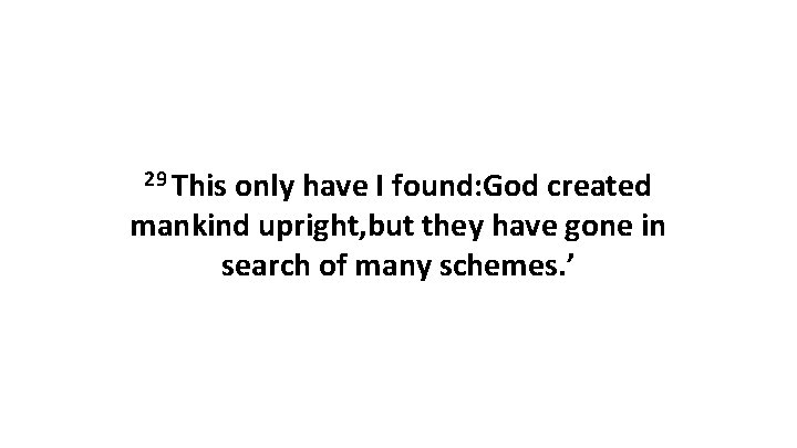 29 This only have I found: God created mankind upright, but they have gone