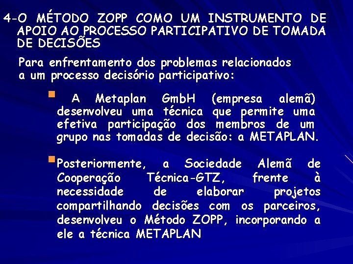 4 -O MÉTODO ZOPP COMO UM INSTRUMENTO DE APOIO AO PROCESSO PARTICIPATIVO DE TOMADA 4 -O MÉTODO ZOPP COMO UM INSTRUMENTO DE APOIO AO PROCESSO PARTICIPATIVO DE TOMADA