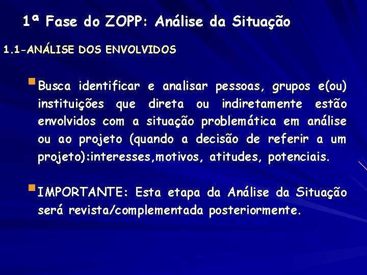 1ª Fase do ZOPP: Análise da Situação 1. 1 -ANÁLISE DOS ENVOLVIDOS § Busca 1ª Fase do ZOPP: Análise da Situação 1. 1 -ANÁLISE DOS ENVOLVIDOS § Busca