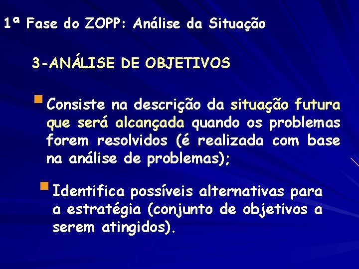1ª Fase do ZOPP: Análise da Situação 3 -ANÁLISE DE OBJETIVOS § Consiste na 1ª Fase do ZOPP: Análise da Situação 3 -ANÁLISE DE OBJETIVOS § Consiste na