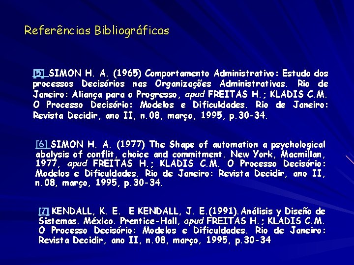 Referências Bibliográficas [5] SIMON H. A. (1965) Comportamento Administrativo: Estudo dos processos Decisórios nas