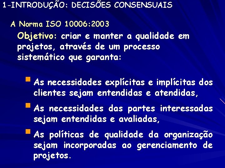 1 -INTRODUÇÃO: DECISÕES CONSENSUAIS A Norma ISO 10006: 2003 Objetivo: criar e manter a 1 -INTRODUÇÃO: DECISÕES CONSENSUAIS A Norma ISO 10006: 2003 Objetivo: criar e manter a