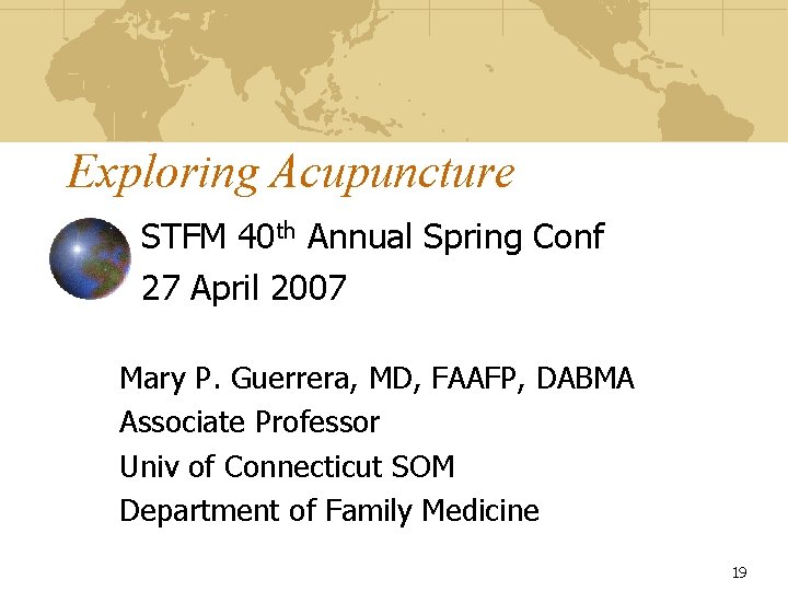 Exploring Acupuncture STFM 40 th Annual Spring Conf 27 April 2007 Mary P. Guerrera,