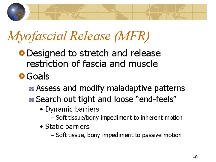 Myofascial Release (MFR) Designed to stretch and release restriction of fascia and muscle Goals