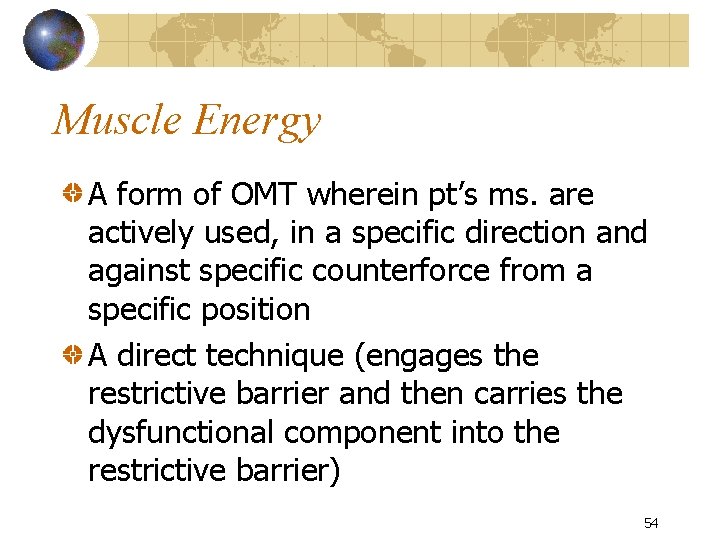 Muscle Energy A form of OMT wherein pt’s ms. are actively used, in a