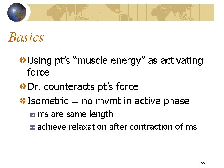 Basics Using pt’s “muscle energy” as activating force Dr. counteracts pt’s force Isometric =