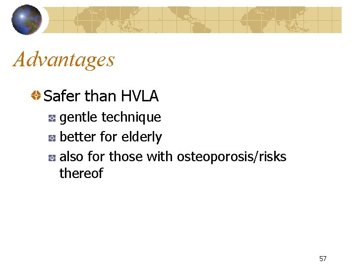 Advantages Safer than HVLA gentle technique better for elderly also for those with osteoporosis/risks