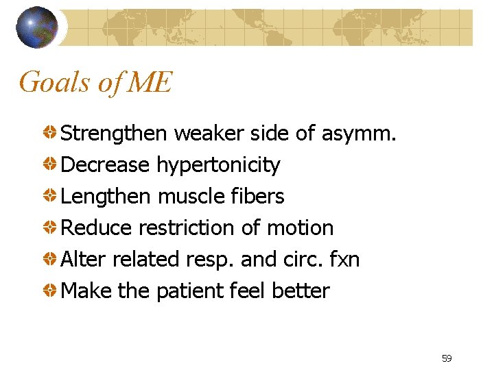 Goals of ME Strengthen weaker side of asymm. Decrease hypertonicity Lengthen muscle fibers Reduce