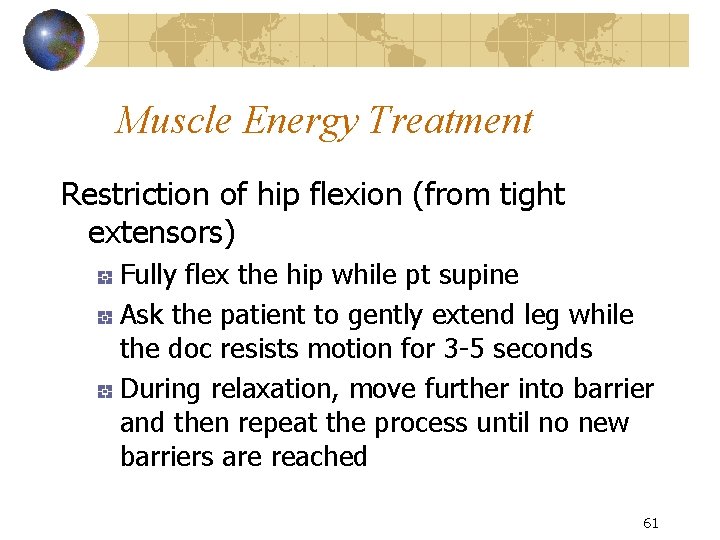 Muscle Energy Treatment Restriction of hip flexion (from tight extensors) Fully flex the hip