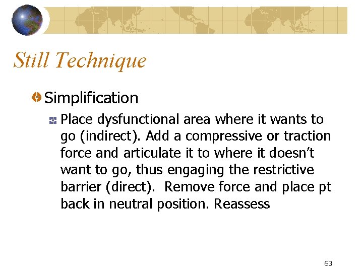 Still Technique Simplification Place dysfunctional area where it wants to go (indirect). Add a