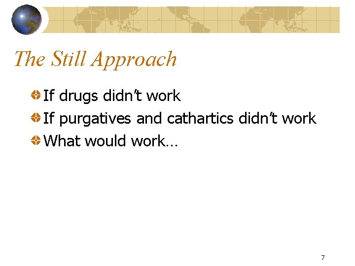 The Still Approach If drugs didn’t work If purgatives and cathartics didn’t work What