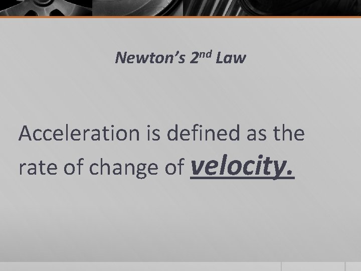 Newton’s 2 nd Law Acceleration is defined as the rate of change of velocity.