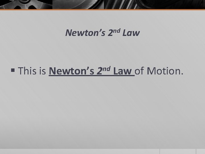 Newton’s 2 nd Law § This is Newton’s 2 nd Law of Motion. 