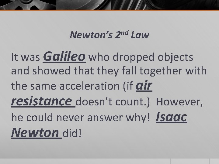 Newton’s 2 nd Law It was Galileo who dropped objects and showed that they